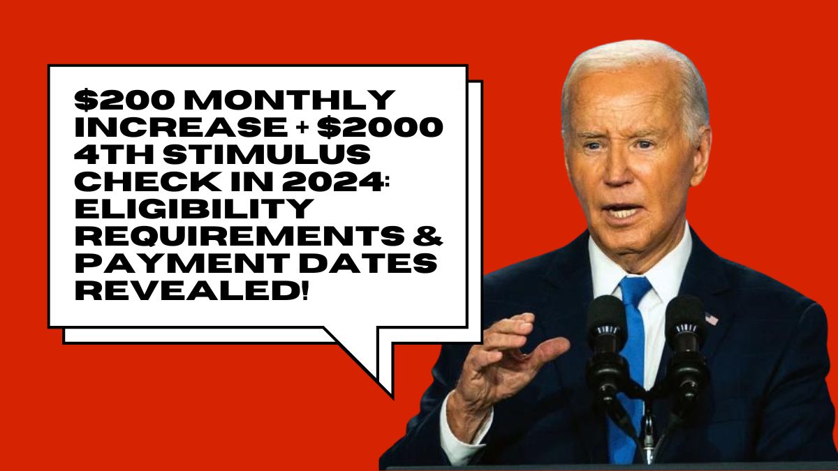 $200 Monthly Increase + $2000 4th Stimulus Check in 2024: Eligibility Requirements & Payment Dates Revealed!