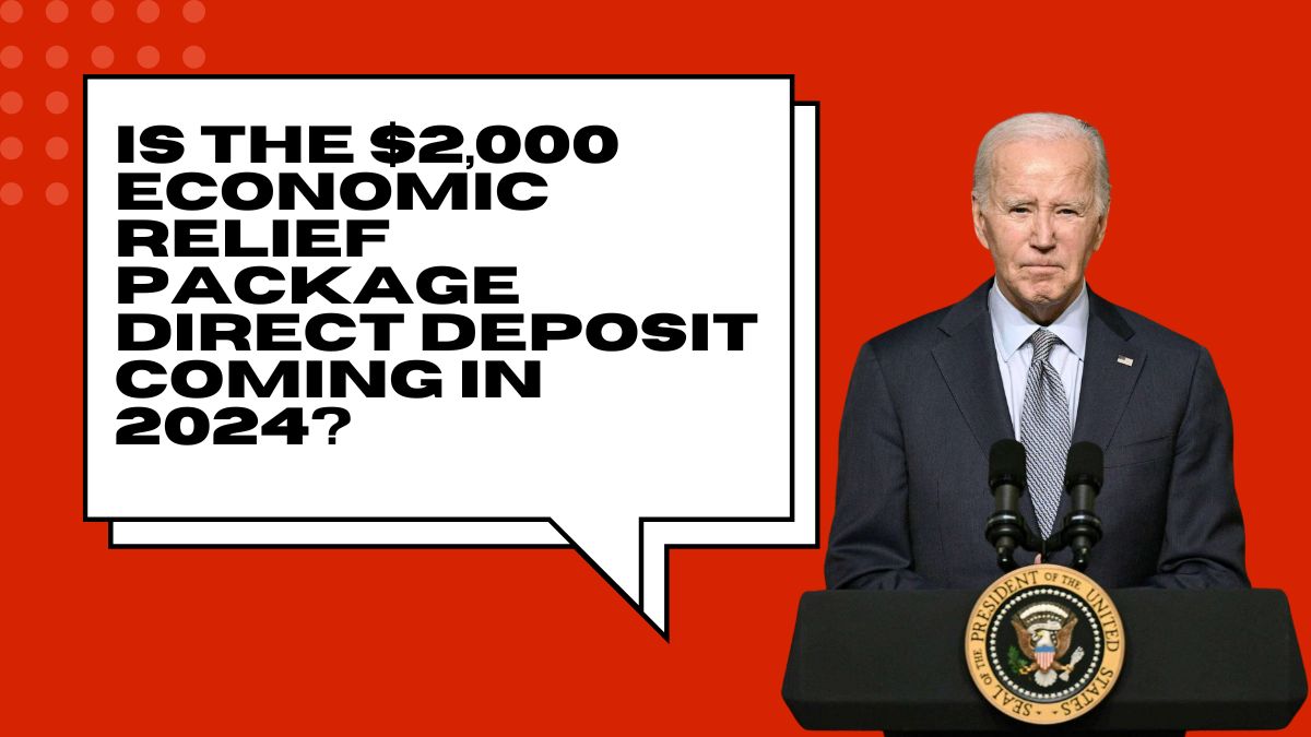 Is the $2,000 Economic Relief Package Direct Deposit Coming in 2024?