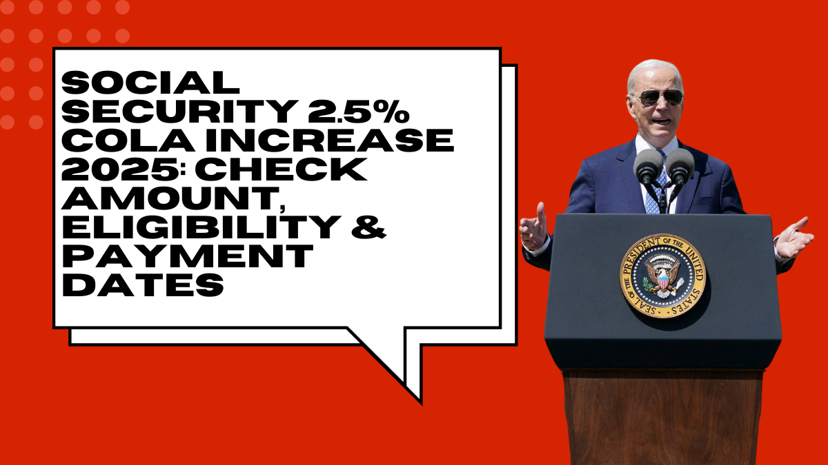 Social Security 2.5% COLA Increase 2025 Check Amount, Eligibility & Payment Dates