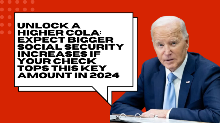 Unlock a Higher COLA Expect Bigger Social Security Increases If Your Check Tops This Key Amount in 2024