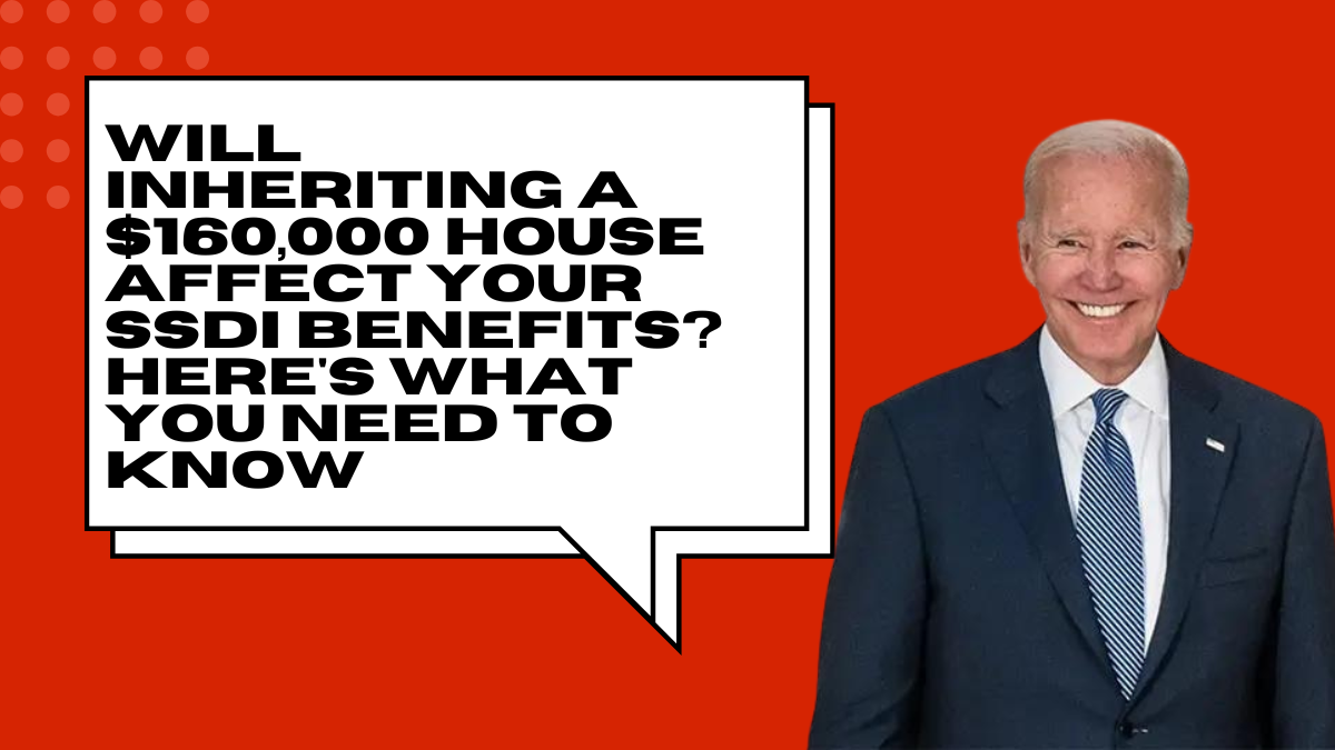 Will Inheriting a $160,000 House Affect Your SSDI Benefits? Here's What You Need to Know